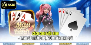 Cách Chơi Mậu Binh - Đánh Đâu Thắng Đó, Muôn Vàn Rinh Quà