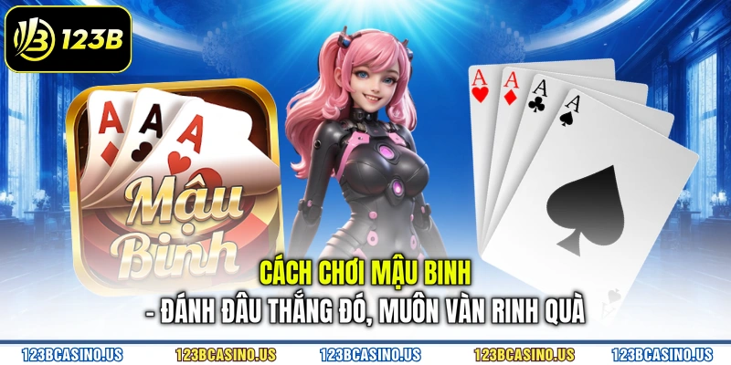 Cách Chơi Mậu Binh - Đánh Đâu Thắng Đó, Muôn Vàn Rinh Quà