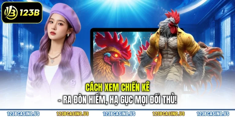 Cách Xem Chiến Kê - Ra Đòn Hiểm, Hạ Gục Mọi Đối Thủ!