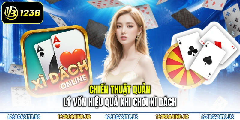 Chiến thuật quản lý vốn hiệu quả khi chơi xì dách