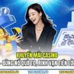 Khuyến Mãi Casino – Bùng Nổ Quà To, Rinh Vạn Tiền Lời
