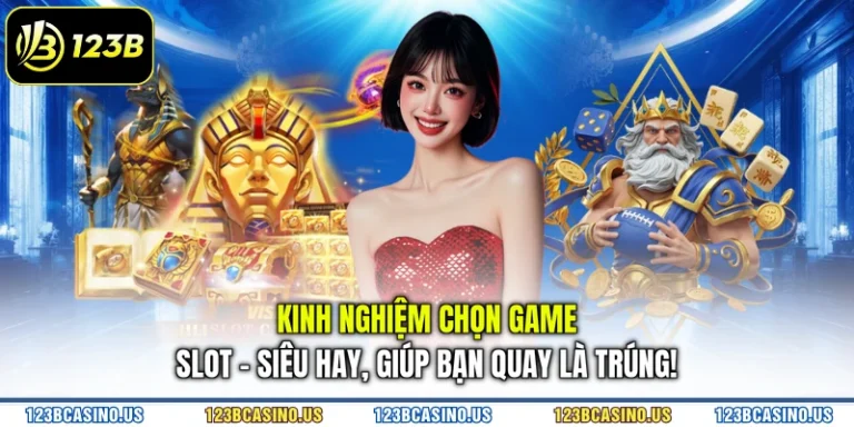 Kinh Nghiệm Chọn Game Slot - Siêu Hay, Giúp Bạn Quay Là Trúng!