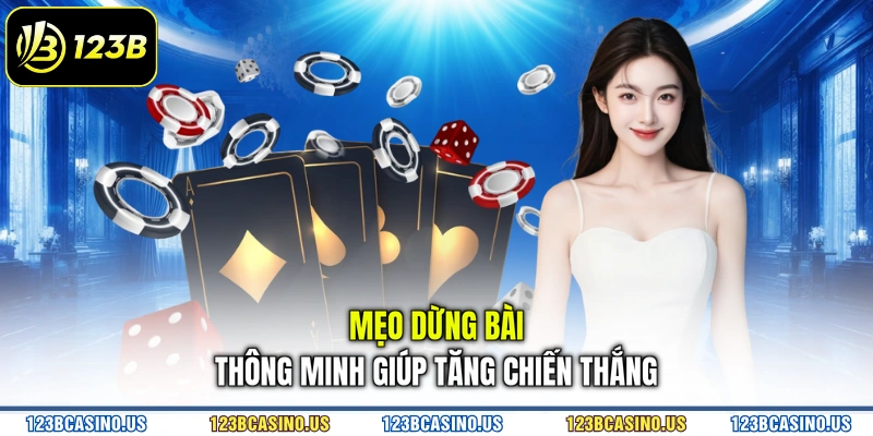 Mẹo dừng bài thông minh giúp tăng chiến thắng
