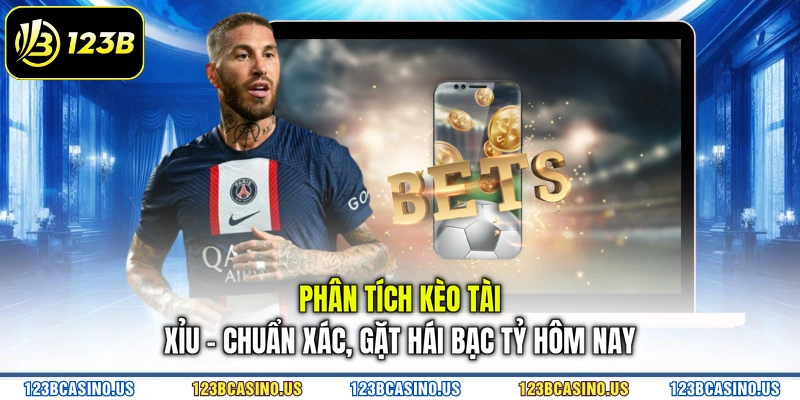 Phân Tích Kèo Tài Xỉu - Chuẩn Xác, Gặt Hái Bạc Tỷ Hôm Nay