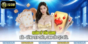 Quản Lý Vốn Game Bài - Vững Tay Chèo, Sinh Lời Cực Đều.